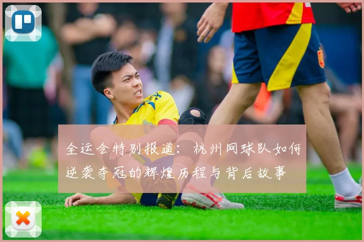 全运会特别报道：杭州网球队如何逆袭夺冠的辉煌历程与背后故事