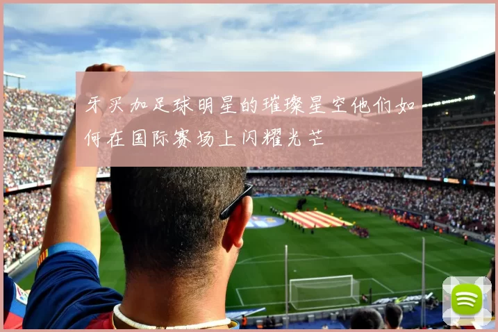牙买加足球明星的璀璨星空他们如何在国际赛场上闪耀光芒