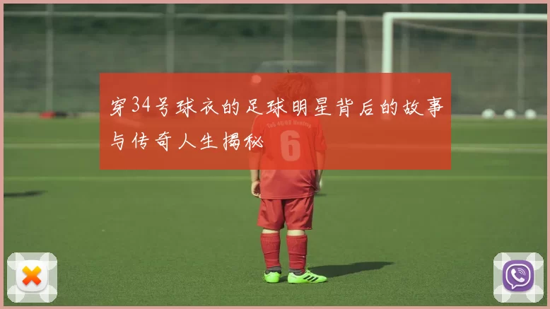 穿34号球衣的足球明星背后的故事与传奇人生揭秘