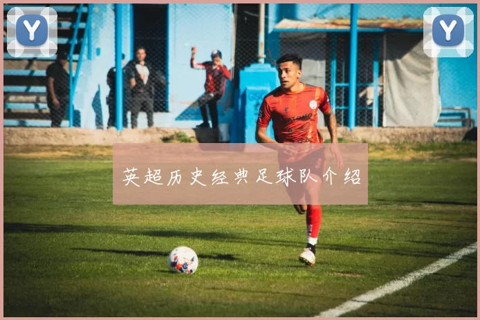 英超历史经典足球队介绍