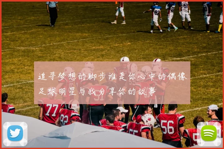 追寻梦想的脚步谁是你心中的偶像足球明星与我分享你的故事